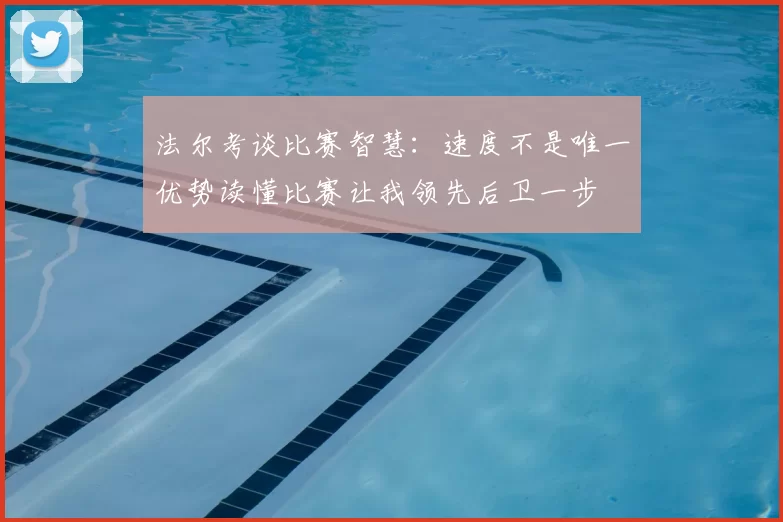 法尔考谈比赛智慧:速度不是唯一优势读懂比赛让我领先后卫一步