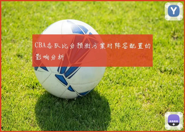 CBA各队比分预测方案对阵容配置的影响分析