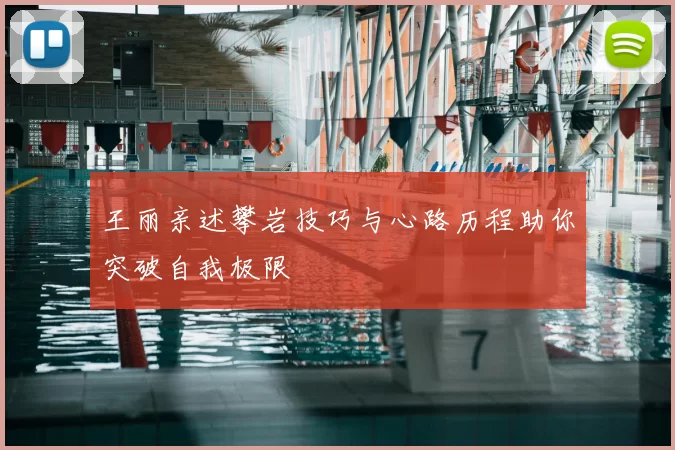 王丽亲述攀岩技巧与心路历程助你突破自我极限