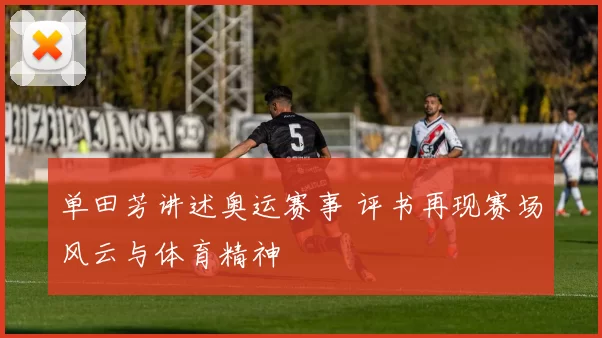 单田芳讲述奥运赛事 评书再现赛场风云与体育精神