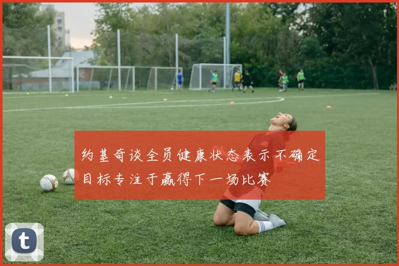 约基奇谈全员健康状态表示不确定目标专注于赢得下一场比赛