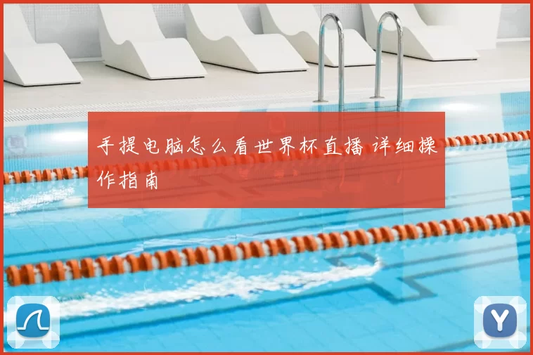 手提电脑怎么看世界杯直播 详细操作指南