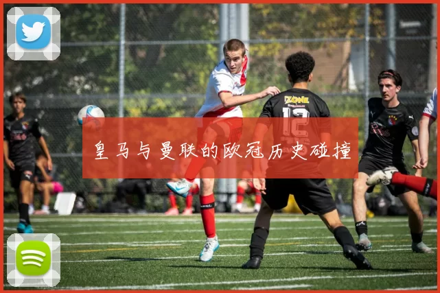 皇马与曼联的欧冠历史碰撞