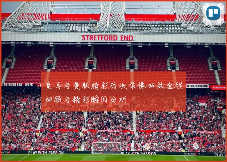 皇马与曼联精彩对决录像回放全程回顾与精彩瞬间分析