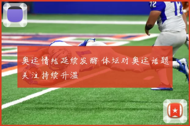 奥运情结延续发酵 体坛对奥运话题关注持续升温