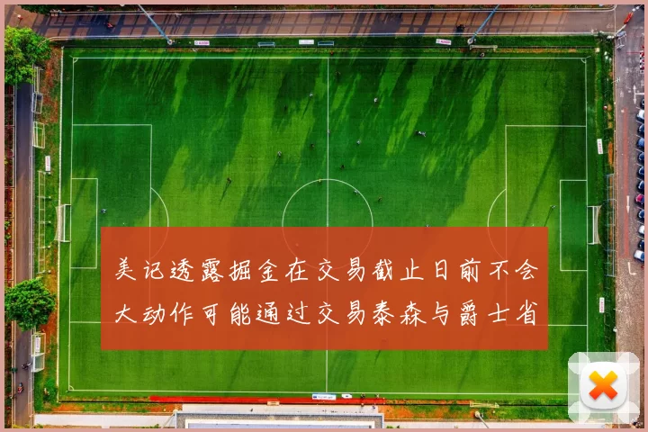 美记透露掘金在交易截止日前不会大动作可能通过交易泰森与爵士省钱