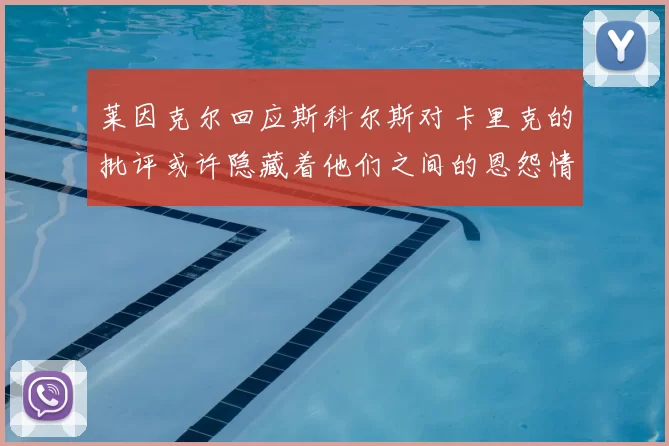 莱因克尔回应斯科尔斯对卡里克的批评或许隐藏着他们之间的恩怨情仇