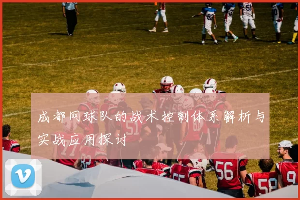 成都网球队的战术控制体系解析与实战应用探讨