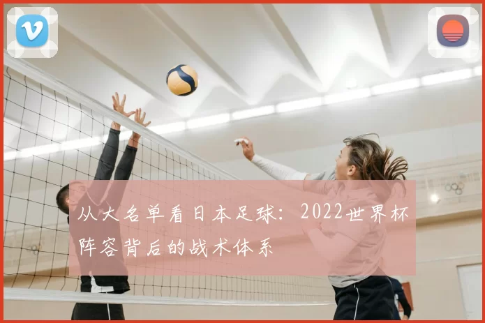 从大名单看日本足球：2022世界杯阵容背后的战术体系