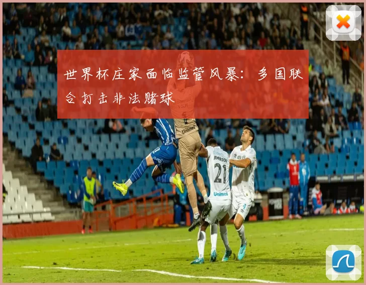 世界杯庄家面临监管风暴:多国联合打击非法赌球