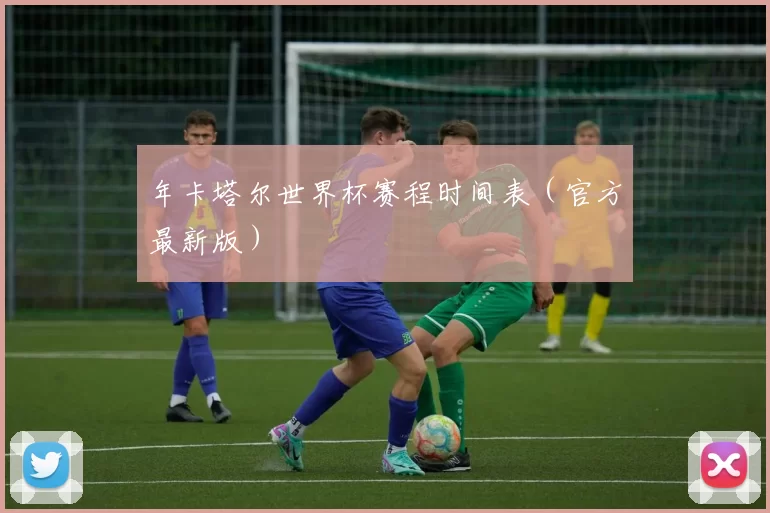 年卡塔尔世界杯赛程时间表(官方最新版)