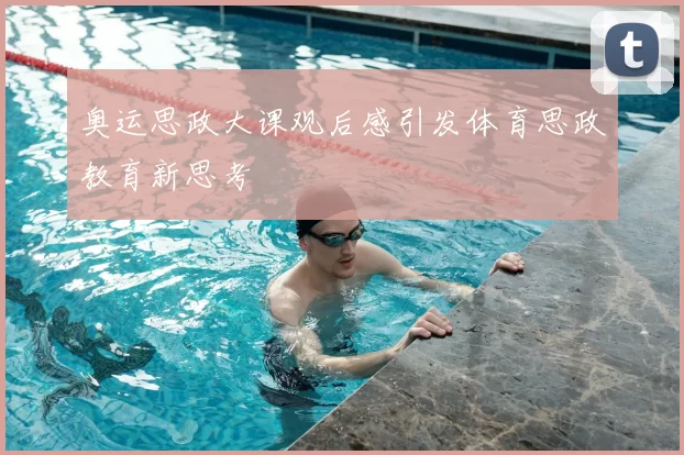奥运思政大课观后感引发体育思政教育新思考