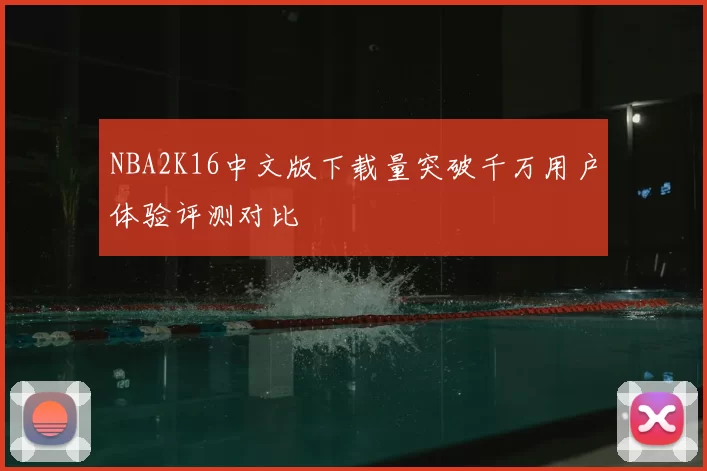 NBA2K16中文版下载量突破千万用户体验评测对比